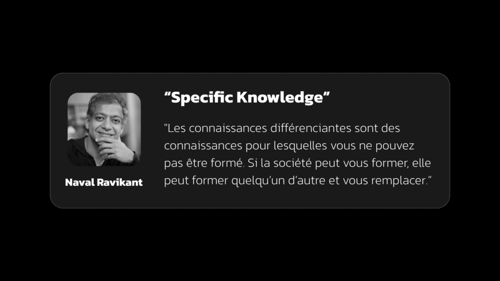 “Les connaissances spécifiques sont des connaissances pour lesquelles tu ne peux pas être formé. Si la société peut te former, elle peut former quelqu’un d’autre et te remplacer.”